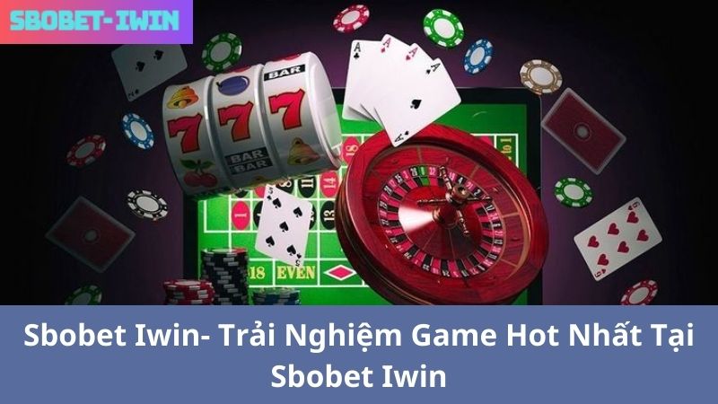 Sbobet Iwin- Trải nghiệm game hot nhất tại Sbobet Iwin 